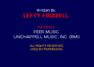 Written By

PEER MUSIC

UNICHAPPELL MUSIC, INC EBMIJ

ALL RIGHTS RESERVED
USED BY PERMISSION