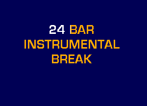 24 BAR
INSTRUMENTAL

BREAK