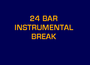 24 BAR
INSTRUMENTAL

BREAK