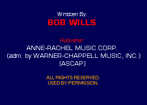 Written By

ANNE-RACHEL MUSIC CORP,

Eadmv byWAFlNEFl-CHAPPELL MUSIC. INC)
WSCAPJ

ALL RIGHTS RESERVED
USED BY PERMISSION