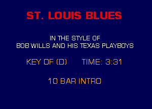 IN THE STYLE UF
BUB WILLS AND HIS TEXAS PLAYBCIYS

KEY DFEDJ TIME 3181

'IU BAR INTRO