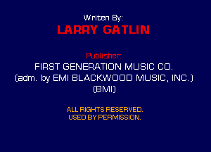 Writen Byi

FIRST GENERATION MUSIC CD.
Eadm. by EMI BLACKWDDD MUSIC, INC.)
EBMIJ

ALL RIGHTS RESERVED.
USED BY PERMISSION.