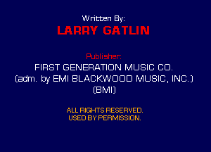 Written Byi

FIRST GENERATION MUSIC CD.
Eadm. by EMI BLACKWDDD MUSIC, INC.)
EBMIJ

ALL RIGHTS RESERVED.
USED BY PERMISSION.