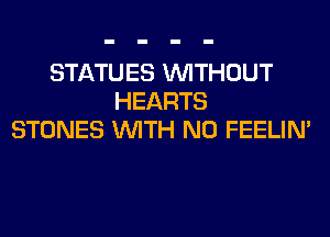 STATUES WITHOUT
HEARTS
STONES WITH NO FEELIM
