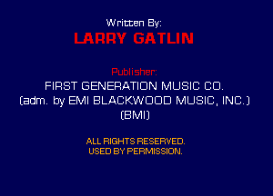 Written Byi

FIRST GENERATION MUSIC CD.
Eadm. by EMI BLACKWDDD MUSIC, INC.)
EBMIJ

ALL RIGHTS RESERVED.
USED BY PERMISSION.