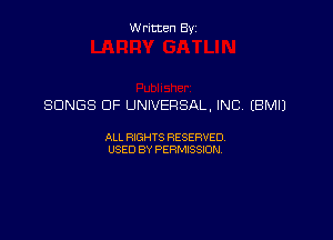 Written Byz

SONGS OF UNIVERSAL, INC. (BMIJ

ALL WTS RESERVED
USED BY PERMSSM,