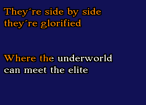 They're side by side
they're glorified

XVhere the underworld
can meet the elite