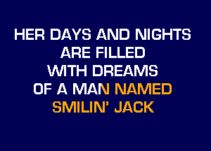 HER DAYS AND NIGHTS
ARE FILLED
WITH DREAMS
OF A MAN NAMED
SMILIM JACK