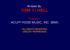 Written By

ACUFF-RDSE MUSIC, INC EBMIJ

ALL RIGHTS RESERVED
USED BY PERMISSION