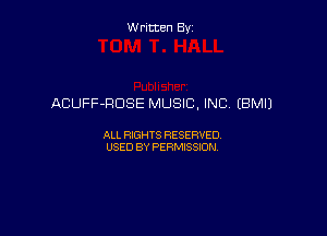 Written By

ACUFF-RDSE MUSIC, INC (BM!)

ALL RIGHTS RESERVED
USED BY PERMISSION