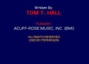 Written By

ACUFF-RDSE MUSIC, INC (BM!)

ALL RIGHTS RESERVED
USED BY PERMISSION