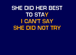 SHE DID HER BEST
TO STAY
I CAN'T SAY

SHE DID NOT TRY