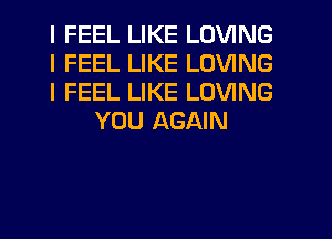 I FEEL LIKE LOVING

I FEEL LIKE LOVING

I FEEL LIKE LOVING
YOU AGAIN