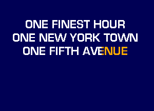 ONE FINEST HOUR
ONE NEW YORK TOWN
ONE FIFTH AVENUE