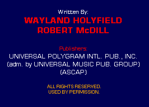 Written Byi

UNIVERSAL PDLYGRAM INTL. PUB, INC.
Eadm. by UNIVERSAL MUSIC PUB. GROUP)
IASCAPJ

ALL RIGHTS RESERVED.
USED BY PERMISSION.