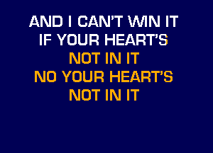AND I CAN'T WIN IT
IF YOUR HEART'S
NOT IN IT

N0 YOUR HEART'S
NOT IN IT