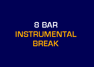 8 BAR

INSTRUMENTAL
BREAK