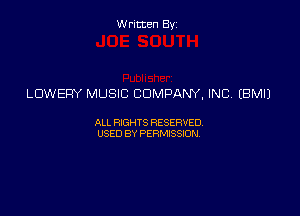 Written Byz

LUWERY MUSIC COMPANY, INC (BMIJ

ALL WTS RESERVED,
USED BY PERMISSDN