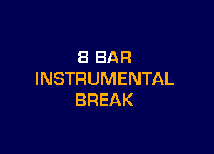 8 BAR

INSTRUMENTAL
BREAK