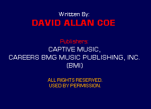 Written Byi

CAPTIVE MUSIC,
CAREERS BMG MUSIC PUBLISHING, INC.
EBMIJ

ALL RIGHTS RESERVED.
USED BY PERMISSION.