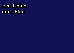 Am I blue
am I blue