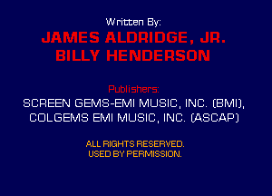 W ritten Byz

SCREEN GEMS-EMI MUSIC, INC, (BMIJ.
CULGEMS EMI MUSIC, INC. (ASCAPJ

ALL RIGHTS RESERVED.
USED BY PERMISSION