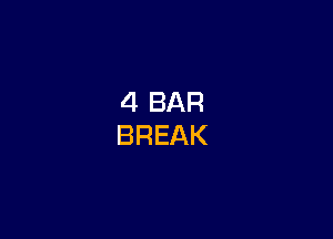 4 BAR
BREAK