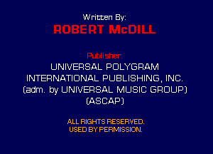 W ritten Byz

UNIVERSAL PDLYGRAM
INTERNATIONAL PUBLISHING, INC
(adm by UNIVERSAL MUSIC GROUP)
(ASCAPJ

ALL RIGHTS RESERVED.
USED BY PERMISSION