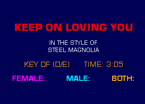 IN THE STYLE OF
STEEL MAGNOLIA

KEY OF (DIE) TIME 3105
MALEI BUTHZ