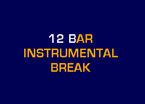 'I2 BAR

INSTRUMENTAL
BREAK