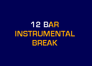 'I2 BAR

INSTRUMENTAL
BREAK