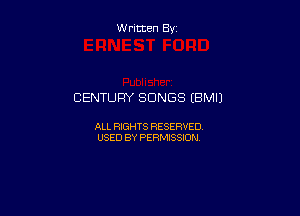 W ritten By

CENTURY SONGS (BMI)

ALL RIGHTS RESERVED
USED BY PERMISSION