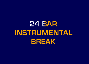 24 BAR

INSTRUMENTAL
BREAK