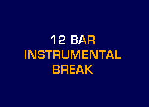 'I2 BAR

INSTRUMENTAL
BREAK