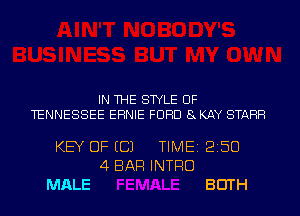 IN THE STYLE OF

TENNESSEE ERNIE FORD 8KAY STARR

KEY OF ECJ

MALE

4 BAR INTRO

TIME

2150

BEITH
