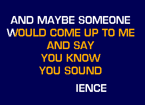 AND MAY

I'D WAIT FOR
THE DAY THAT
THAT I COULD STAND
AND SING IN FRONT OF
AN AUDIENCE