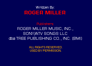 W ritten Byz

ROGER MILLER MUSIC, INC,
SDNYIAW SONGS LLC
dba TREE PUBLISHING CO, INC, (BMIJ

ALL RIGHTS RESERVED.
USED BY PERMISSION