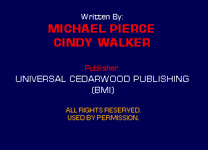 Written Byi

UNIVERSAL CEDARWDDD PUBLISHING
EBMIJ

ALL RIGHTS RESERVED.
USED BY PERMISSION.