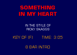 IN THE STYLE OF
RICKY SKABGS

KEY OF (Fl TIME 3i05

8 BAR INTRO