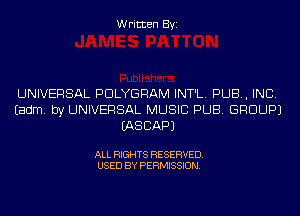 Written Byi

UNIVERSAL PDLYGRAM INT'L. PUB, INC.
Eadm. by UNIVERSAL MUSIC PUB. GROUP)
IASCAPJ

ALL RIGHTS RESERVED.
USED BY PERMISSION.