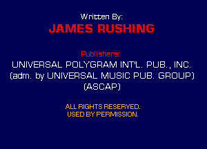 Written Byi

UNIVERSAL PDLYGRAM INT'L. PUB, INC.
Eadm. by UNIVERSAL MUSIC PUB. GROUP)
IASCAPJ

ALL RIGHTS RESERVED.
USED BY PERMISSION.