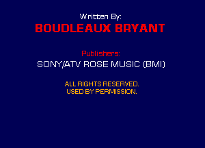 Written By

SONYJATV ROSE MUSIC (BM!)

ALL RIGHTS RESERVED
USED BY PERMISSION