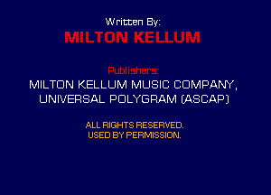 W ritten Byz

MILTON KELLLJM MUSIC COMPANY,
UNIVERSAL PDLYGRAM EASCAPJ

ALL RIGHTS RESERVED.
USED BY PERMISSION,