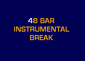 48 BAR
INSTRUMENTAL

BREAK