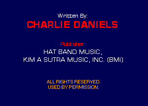 Written By

HAT BAND MUSIC,

KIM A SUTFIA MUSIC, INC EBMIJ

ALL RIGHTS RESERVED
USED BY PERMISSION