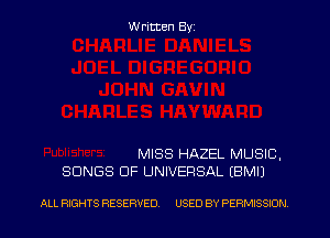 W ritten Byz

MISS HAZEL MUSIC.
SONGS OF UNIVERSAL (BMI)

ALL RIGHTS RESERVED. USED BY PERMISSION