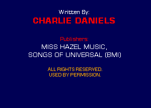 W ritcen By

MISS HAZEL MUSIC,

SONGS OF UNIVERSAL (BMIJ

ALL RIGHTS RESERVED
USED BY PERMISSION