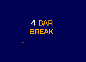 4 BAR
BREAK