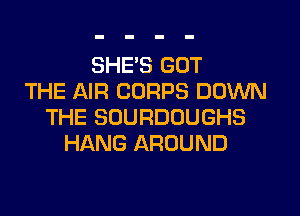 SHE'S GOT
THE AIR CORPS DOWN

THE SOURDOUGHS
HANG AROUND