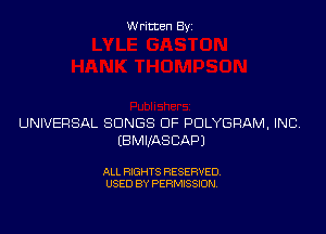 Written Byz

UNIVERSAL SONGS OF POLYGRAM, INC
(BMIIASCAPJ

ALL RIGHTS RESERVED.
USED BY PERMISSION,